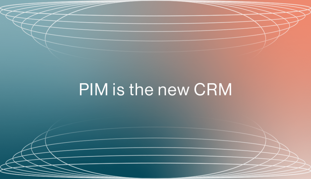 PIM is the new CRM